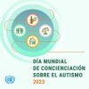 Día Mundial de Concienciación sobre el Autismo. Abril 1°, 2023. Informe Naciones Unidas